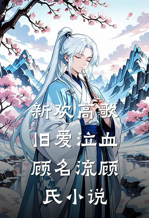 新欢高歌，旧爱泣血顾名流顾氏小说