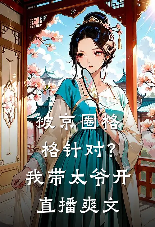 被京圈格格针对？我带太爷开直播爽文